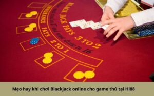 Mẹo hay khi chơi Blackjack online cho game thủ tại Hi88