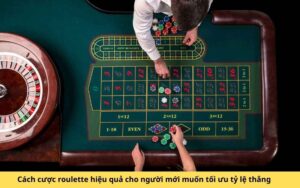 Cách cược roulette hiệu quả cho người mới muốn tối ưu tỷ lệ thắng
