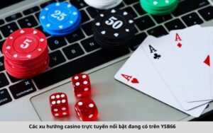 Các xu hướng casino trực tuyến nổi bật đang có trên YSB66