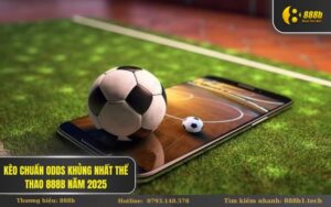 Kèo chuẩn odds khủng nhất Thể Thao 888B năm 2025