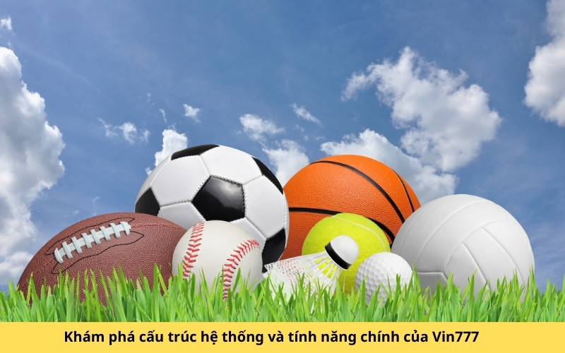 Khám phá cấu trúc hệ thống và tính năng chính của Vin777