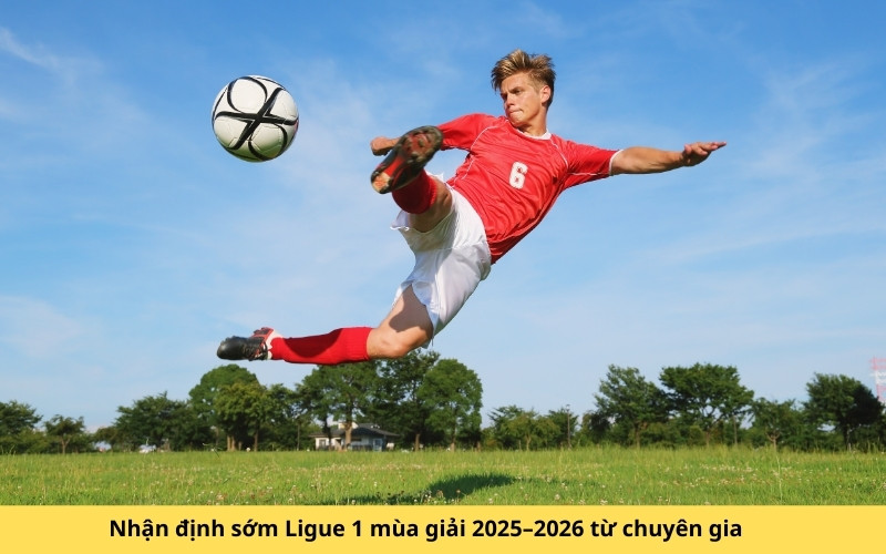 Nhận định sớm Ligue 1 mùa giải 2025–2026 từ chuyên gia
