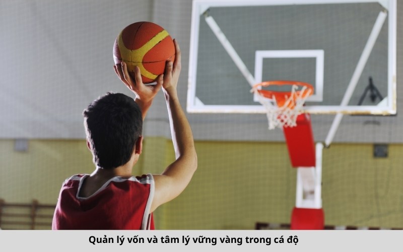 Quản lý vốn và tâm lý vững vàng trong cá độ