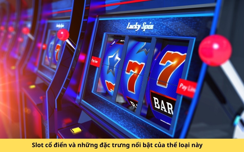 Slot cổ điển và những đặc trưng nổi bật của thể loại này