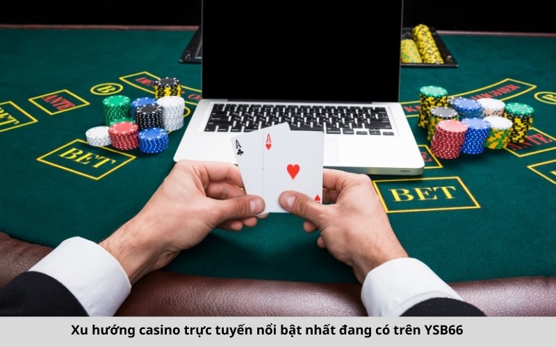 Xu hướng casino trực tuyến nổi bật nhất đang có trên YSB66